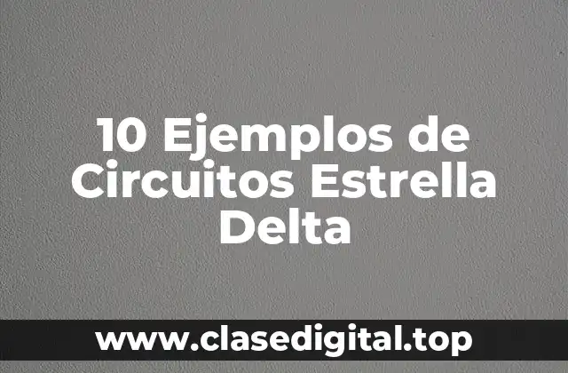 10 Ejemplos de Circuitos Estrella Delta