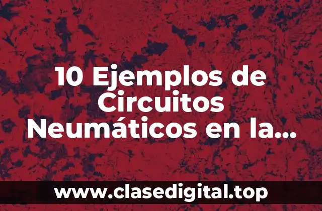 10 Ejemplos de Circuitos Neumáticos en la Industria