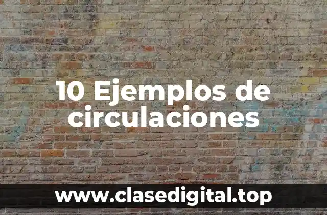 10 Ejemplos de circulaciones