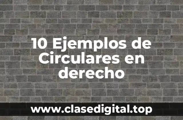 10 Ejemplos de Circulares en derecho