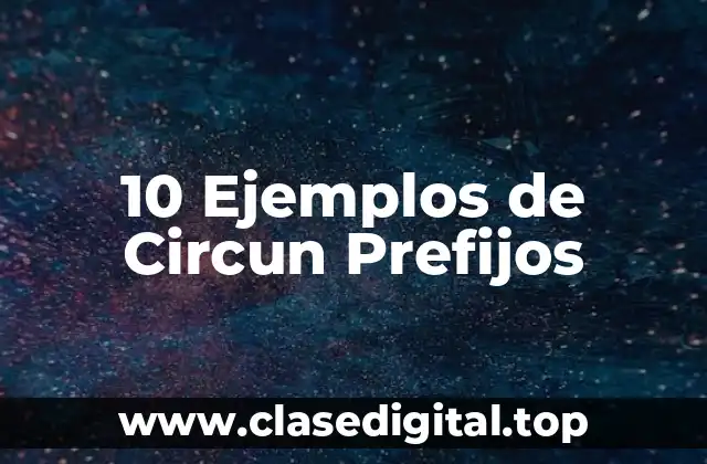 10 Ejemplos de Circun Prefijos