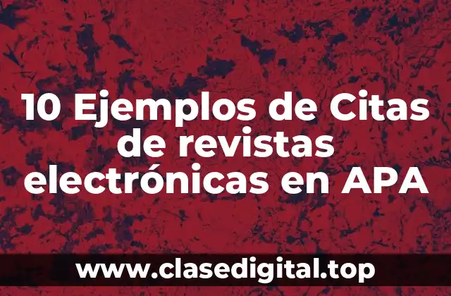 10 Ejemplos de Citas de revistas electrónicas en APA