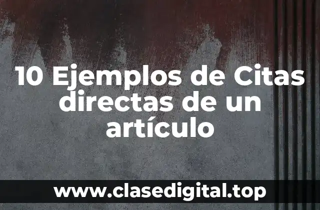 10 Ejemplos de Citas directas de un artículo