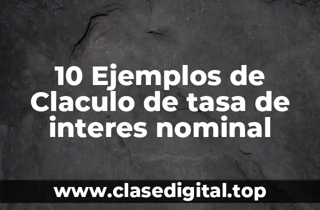 10 Ejemplos de Claculo de tasa de interes nominal