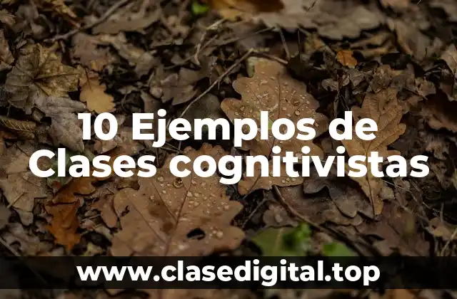 10 Ejemplos de Clases cognitivistas