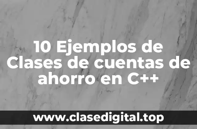 10 Ejemplos de Clases de cuentas de ahorro en C++