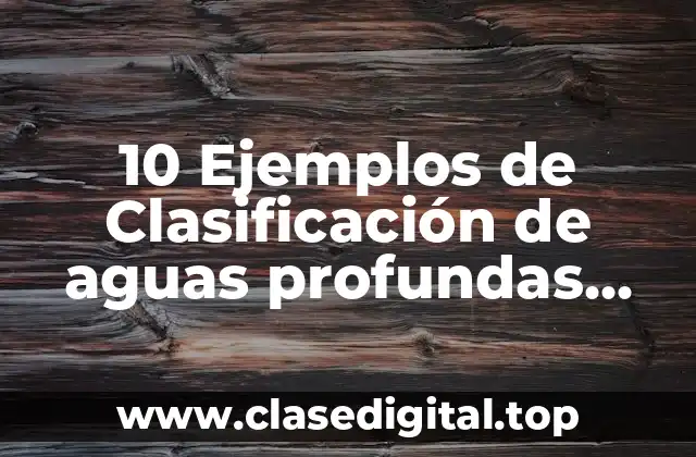 10 Ejemplos de Clasificación de aguas profundas, someras e intermedias
