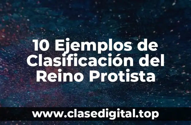 10 Ejemplos de Clasificación del Reino Protista