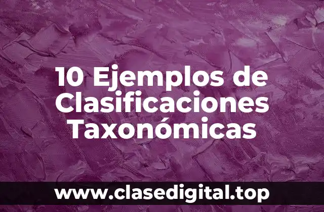 10 Ejemplos de Clasificaciones Taxonómicas