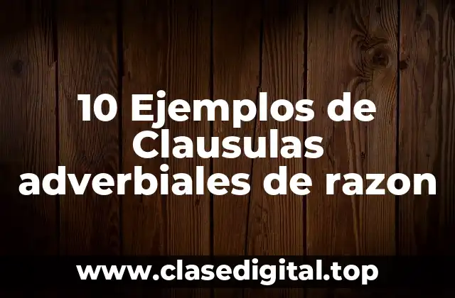 10 Ejemplos de Clausulas adverbiales de razon