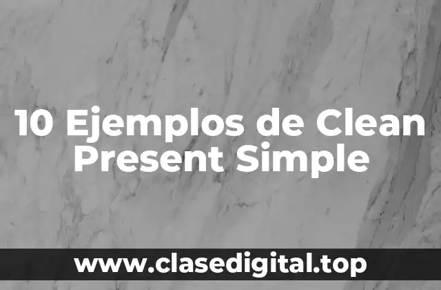 10 Ejemplos de Clean Present Simple