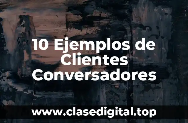 10 Ejemplos de Clientes Conversadores