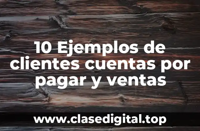 10 Ejemplos de clientes cuentas por pagar y ventas
