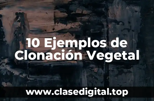 10 Ejemplos de Clonación Vegetal