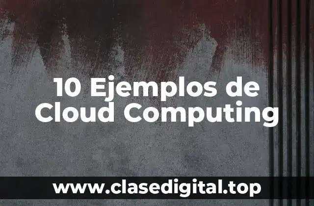 10 Ejemplos de Cloud Computing