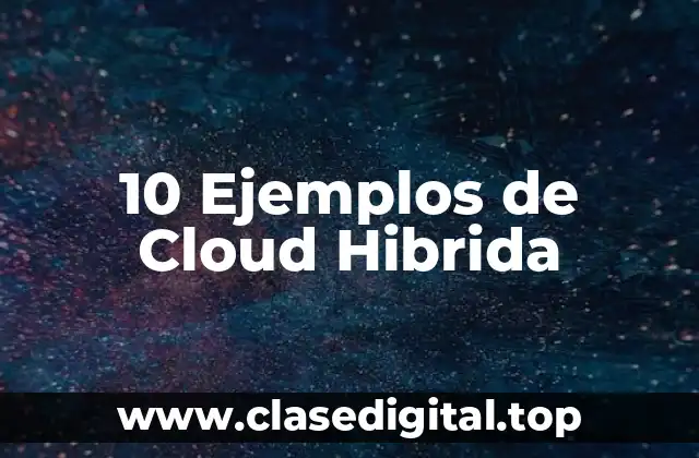 10 Ejemplos de Cloud Hibrida