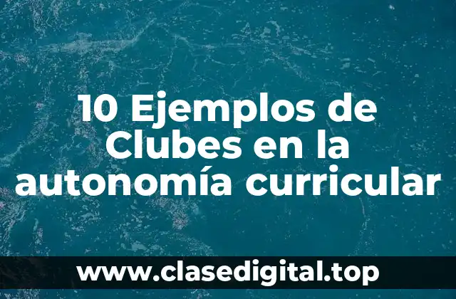 10 Ejemplos de Clubes en la autonomía curricular