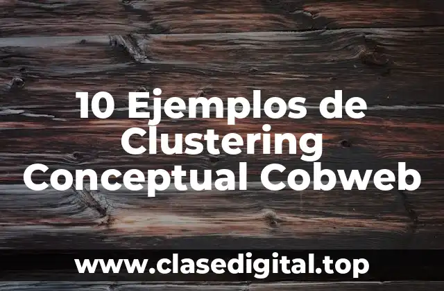 10 Ejemplos de Clustering Conceptual Cobweb