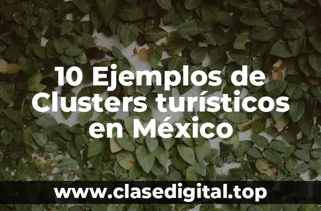 10 Ejemplos de Clusters turísticos en México