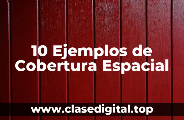 10 Ejemplos de Cobertura Espacial