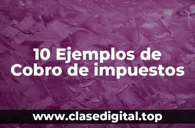 10 Ejemplos de Cobro de impuestos