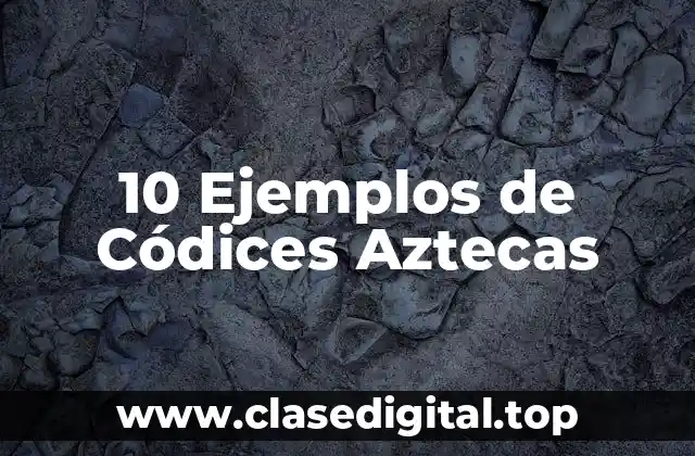 10 Ejemplos de Códices Aztecas