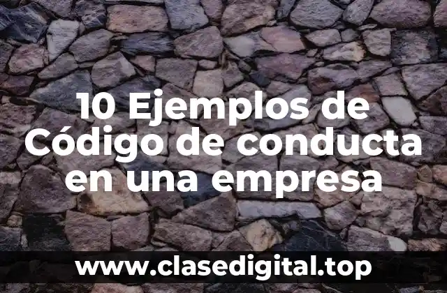 10 Ejemplos de Código de conducta en una empresa