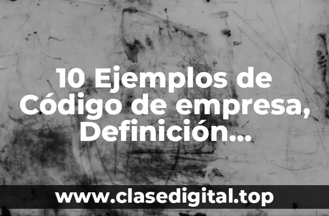 10 Ejemplos de Código de empresa, Definición, Diferencias y para que sirve