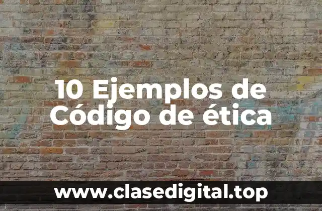 10 Ejemplos de Código de ética