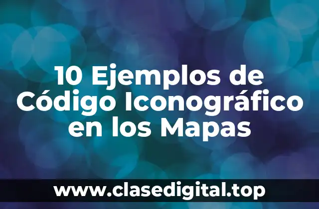 10 Ejemplos de Código Iconográfico en los Mapas