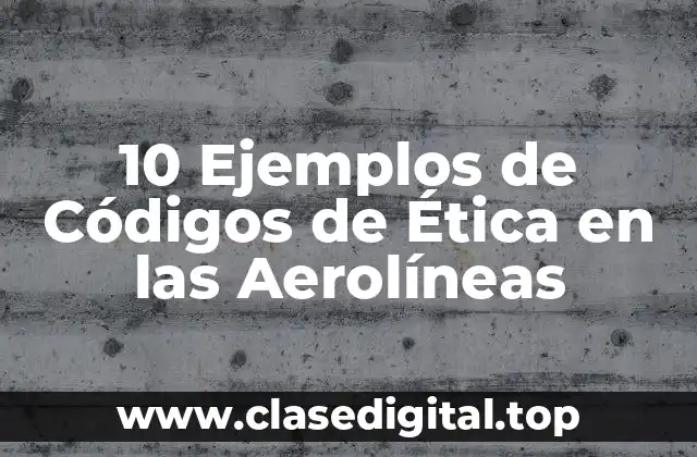 10 Ejemplos de Códigos de Ética en las Aerolíneas