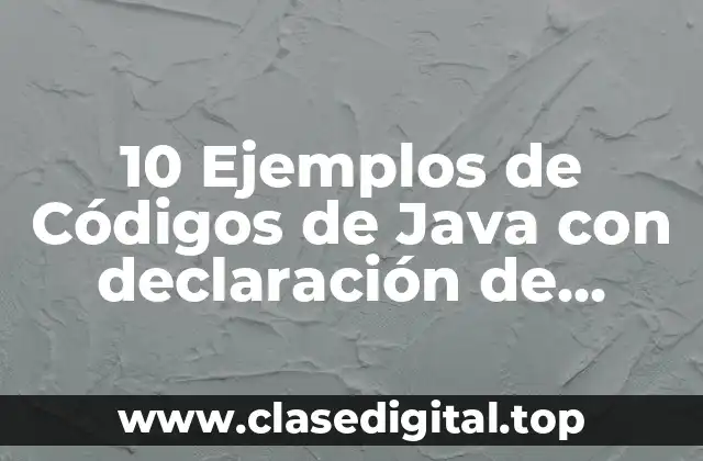 10 Ejemplos de Códigos de Java con declaración de variables