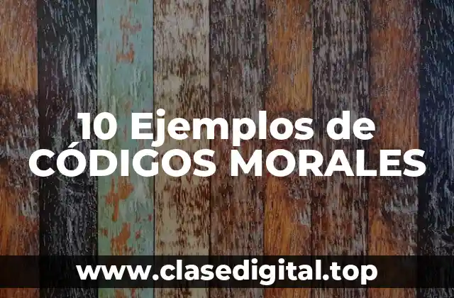 10 Ejemplos de CÓDIGOS MORALES
