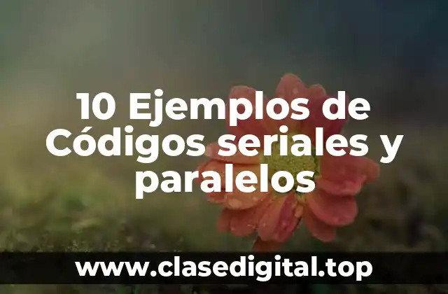 10 Ejemplos de Códigos seriales y paralelos
