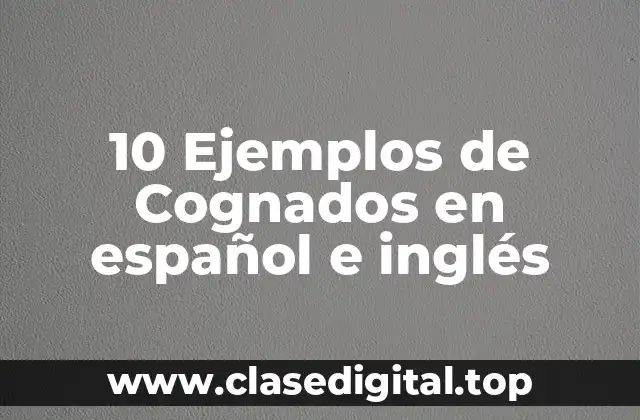 10 Ejemplos de Cognados en español e inglés