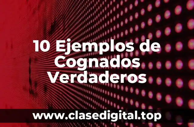 Ejemplos de Cognados Verdaderos