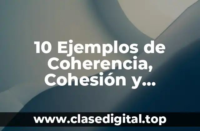 10 Ejemplos de Coherencia, Cohesión y Concordancia