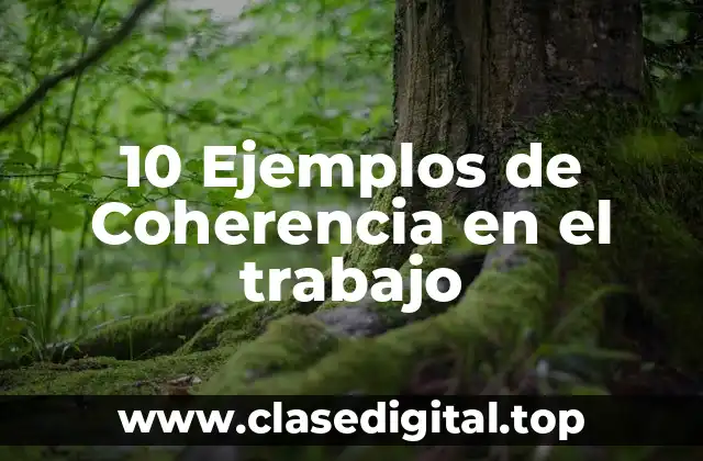 10 Ejemplos de Coherencia en el trabajo