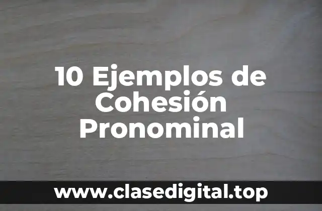 10 Ejemplos de Cohesión Pronominal