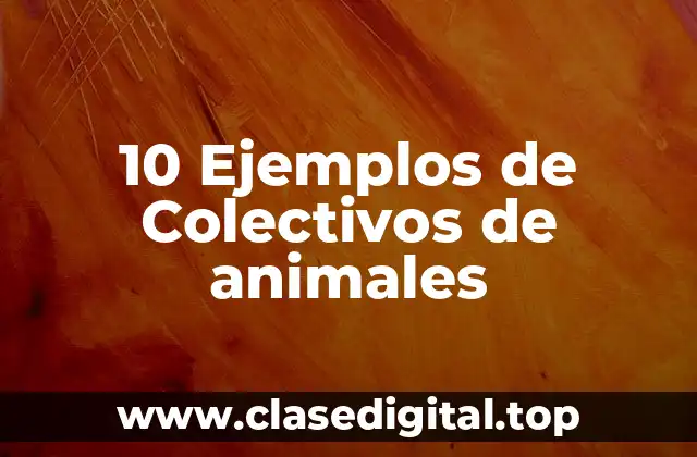 10 Ejemplos de Colectivos de animales