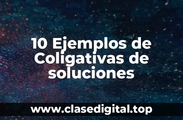 10 Ejemplos de Coligativas de soluciones