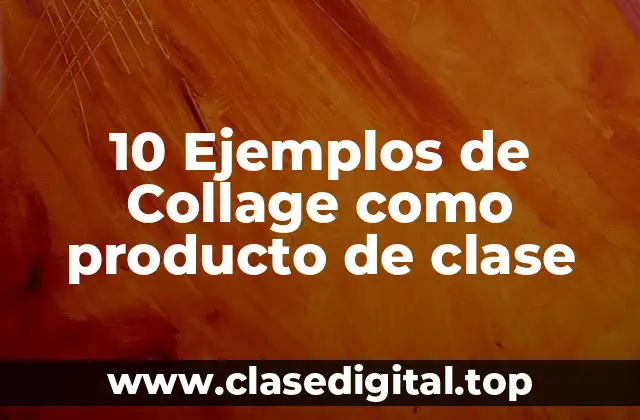 10 Ejemplos de Collage como producto de clase
