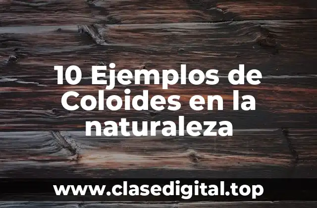 10 Ejemplos de Coloides en la naturaleza