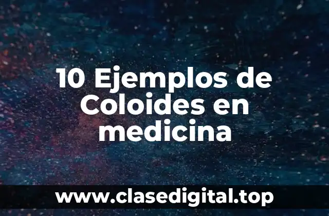 10 Ejemplos de Coloides en medicina