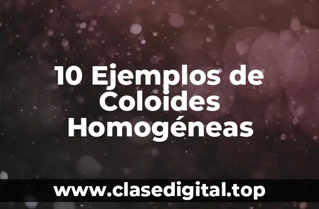 10 Ejemplos de Coloides Homogéneas