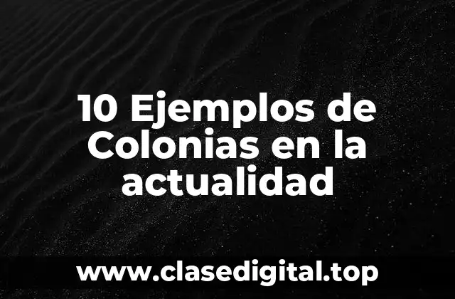 10 Ejemplos de Colonias en la actualidad