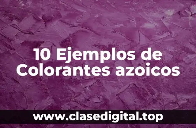 10 Ejemplos de Colorantes azoicos
