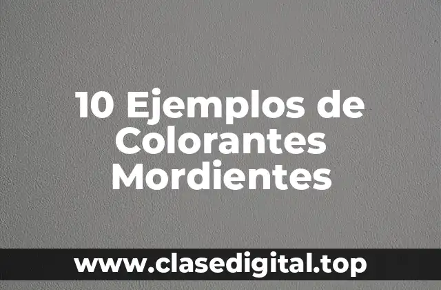 10 Ejemplos de Colorantes Mordientes