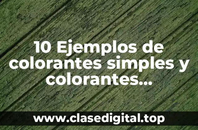 10 Ejemplos de colorantes simples y colorantes diferenciales