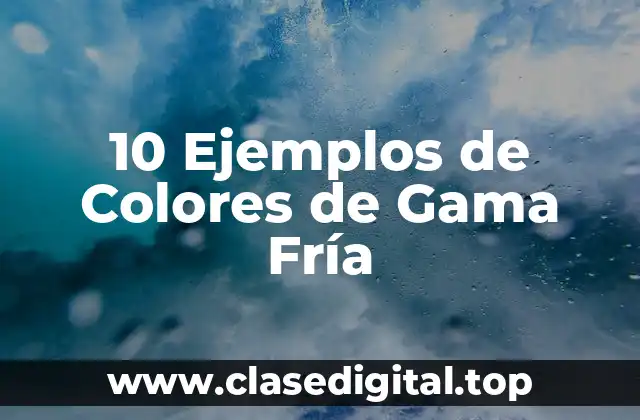 10 Ejemplos de Colores de Gama Fría